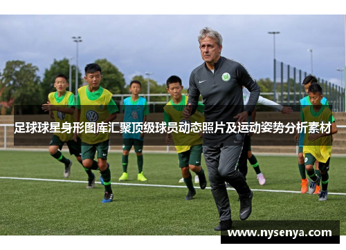 足球球星身形图库汇聚顶级球员动态照片及运动姿势分析素材