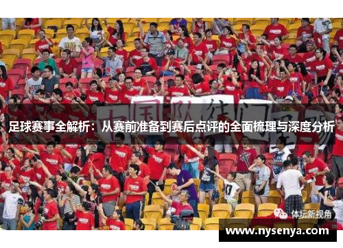 足球赛事全解析：从赛前准备到赛后点评的全面梳理与深度分析